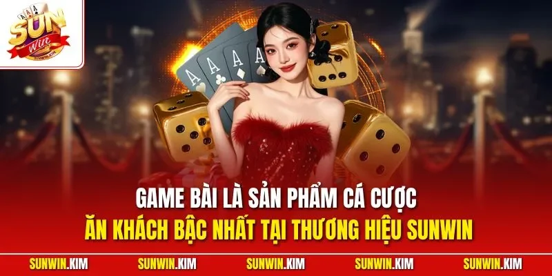Game bài là sản phẩm cá cược ăn khách bậc nhất tại thương hiệu SUNWIN